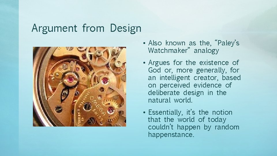 Argument from Design • Also known as the, “Paley’s Watchmaker” analogy • Argues for