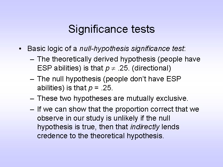 Significance tests • Basic logic of a null-hypothesis significance test: – The theoretically derived