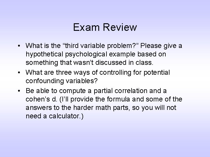 Exam Review • What is the “third variable problem? ” Please give a hypothetical
