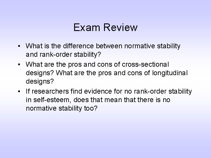 Exam Review • What is the difference between normative stability and rank-order stability? •