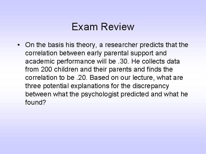 Exam Review • On the basis his theory, a researcher predicts that the correlation