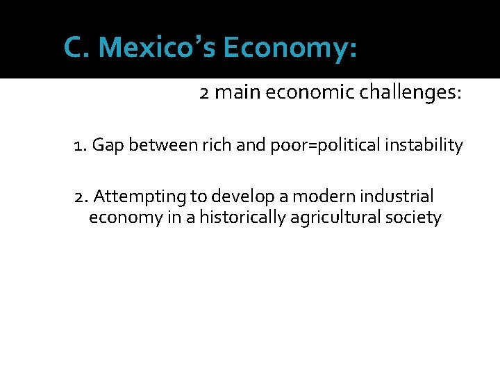 C. Mexico’s Economy: 2 main economic challenges: 1. Gap between rich and poor=political instability