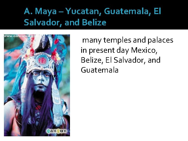 A. Maya – Yucatan, Guatemala, El Salvador, and Belize many temples and palaces in
