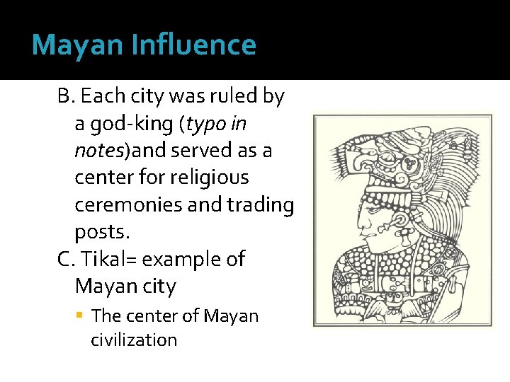 Mayan Influence B. Each city was ruled by a god-king (typo in notes)and served