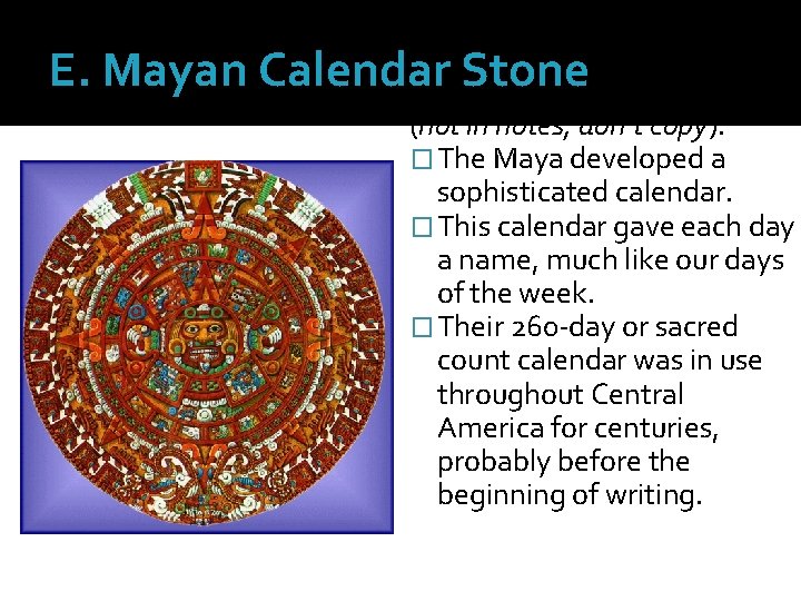 E. Mayan Calendar Stone (not in notes; don’t copy): � The Maya developed a