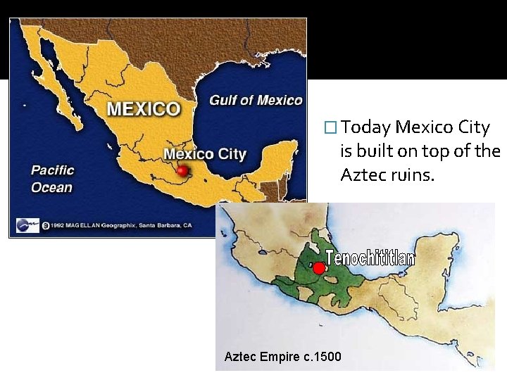 � Today Mexico City is built on top of the Aztec ruins. Aztec Empire