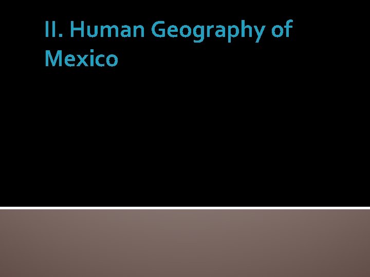 II. Human Geography of Mexico 