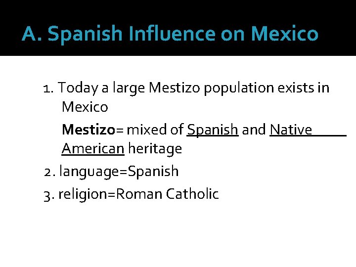 A. Spanish Influence on Mexico 1. Today a large Mestizo population exists in Mexico