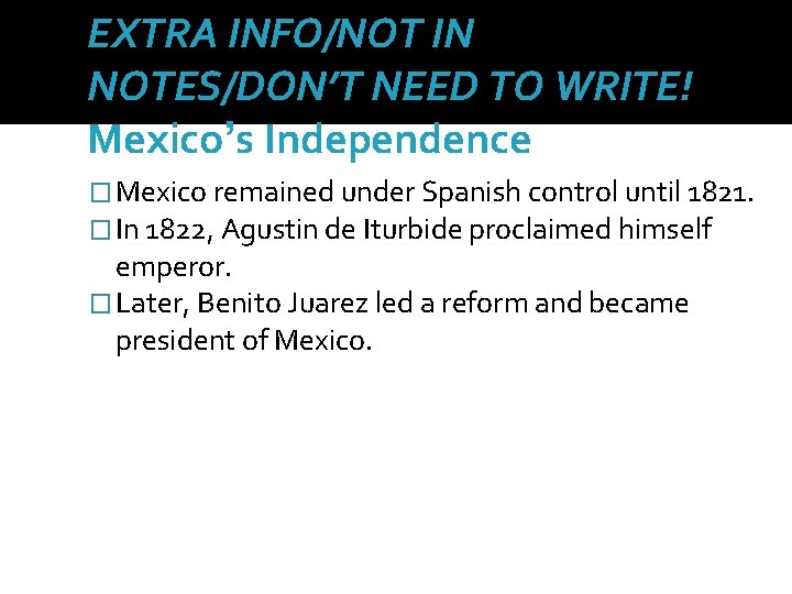 EXTRA INFO/NOT IN NOTES/DON’T NEED TO WRITE! Mexico’s Independence � Mexico remained under Spanish