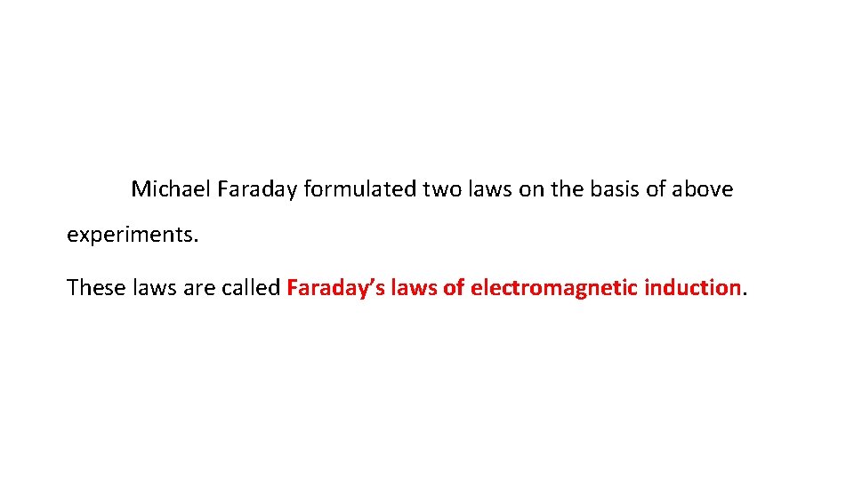 Michael Faraday formulated two laws on the basis of above experiments. These laws are