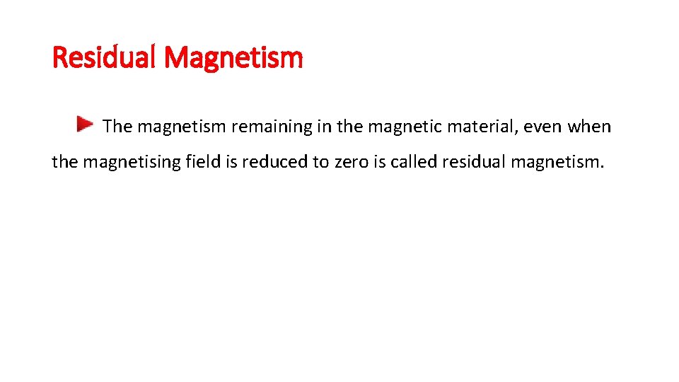 Residual Magnetism The magnetism remaining in the magnetic material, even when the magnetising field
