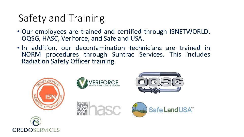 Safety and Training • Our employees are trained and certified through ISNETWORLD, OQSG, HASC,