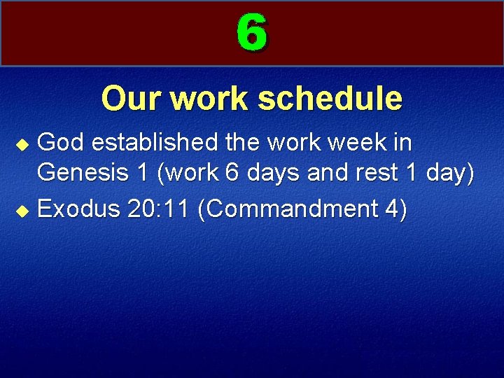 6 Our work schedule God established the work week in Genesis 1 (work 6