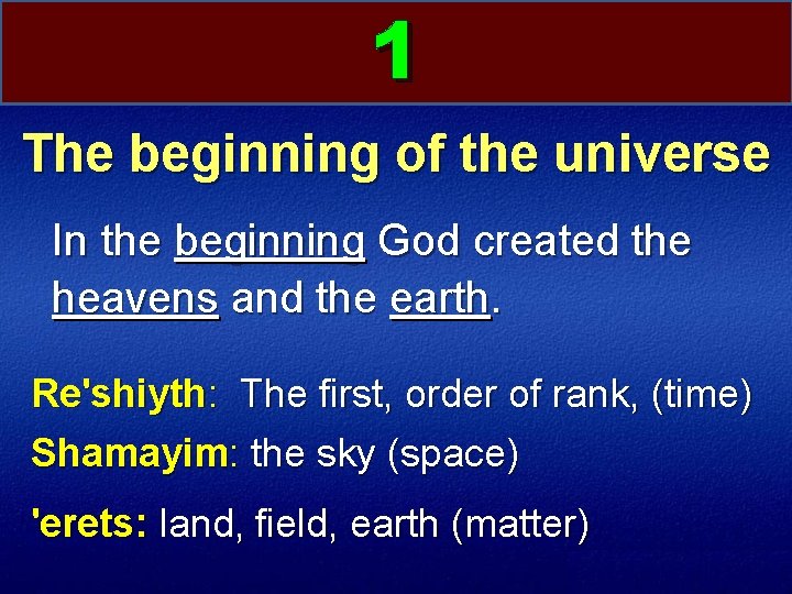 1 The beginning of the universe In the beginning God created the heavens and