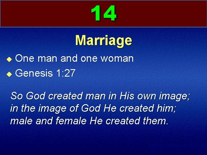 14 Marriage One man and one woman u Genesis 1: 27 u So God