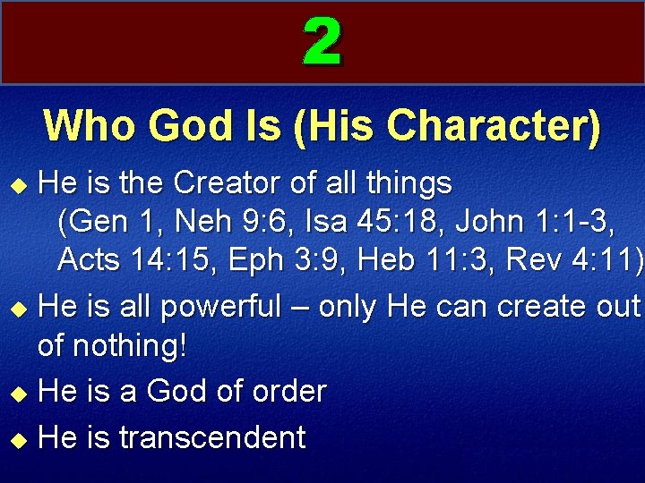 2 Who God Is (His Character) He is the Creator of all things (Gen