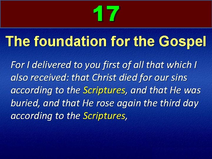 17 The foundation for the Gospel For I delivered to you first of all