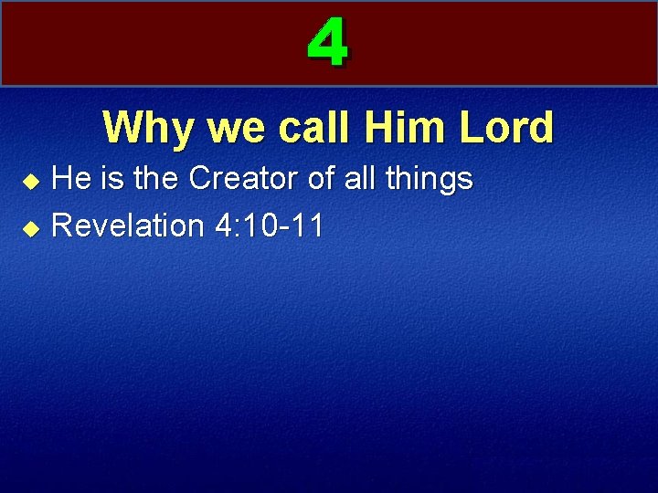 4 Why we call Him Lord He is the Creator of all things u