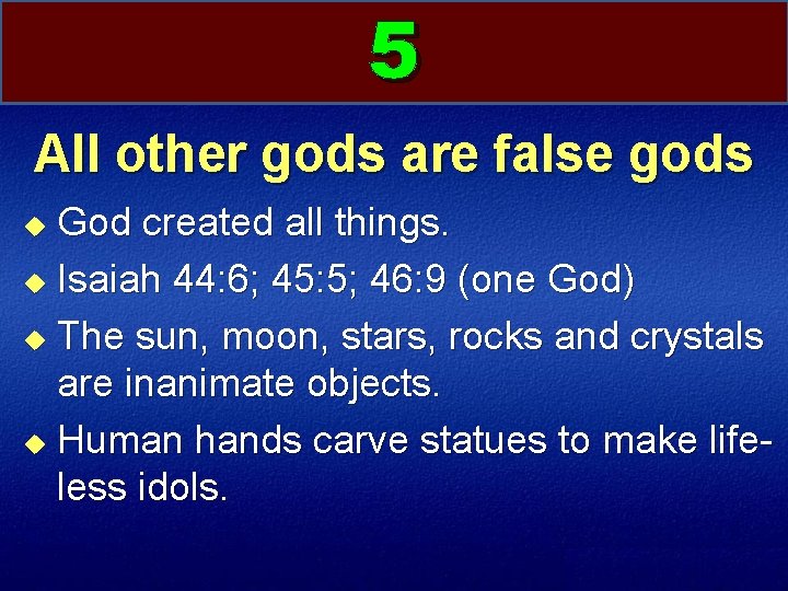 5 All other gods are false gods God created all things. u Isaiah 44: