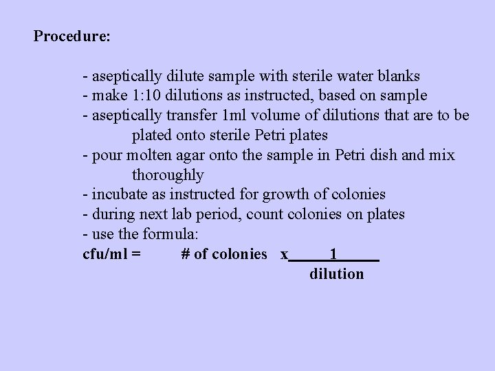 Procedure: - aseptically dilute sample with sterile water blanks - make 1: 10 dilutions