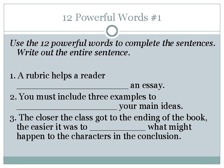 12 Powerful Words #1 Use the 12 powerful words to complete the sentences. Write