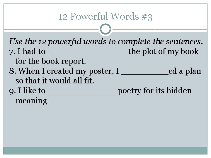 12 Powerful Words #3 Use the 12 powerful words to complete the sentences. 7.