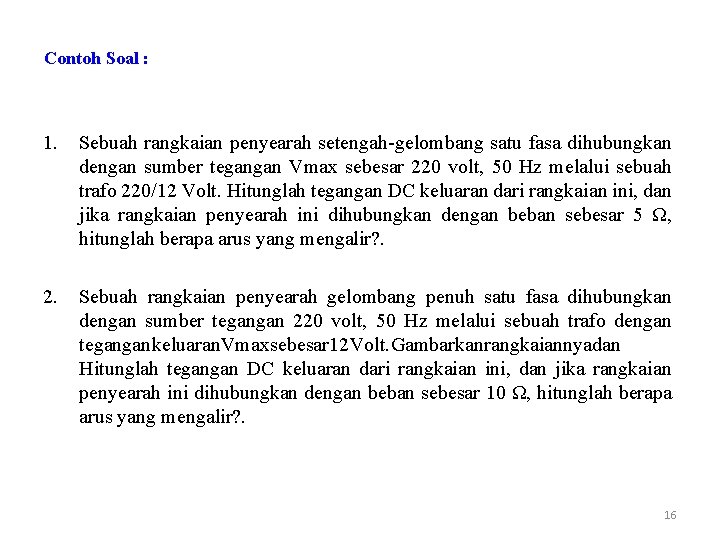 Contoh Soal : 1. Sebuah rangkaian penyearah setengah-gelombang satu fasa dihubungkan dengan sumber tegangan