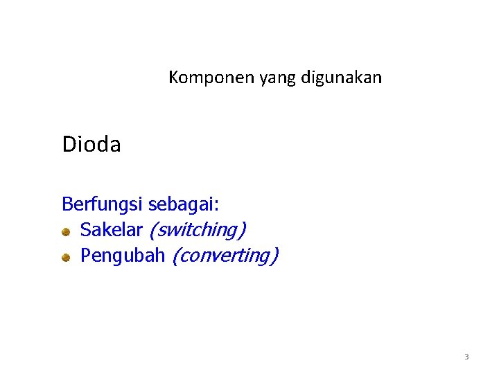 Komponen yang digunakan Dioda Berfungsi sebagai: Sakelar (switching) Pengubah (converting) 3 