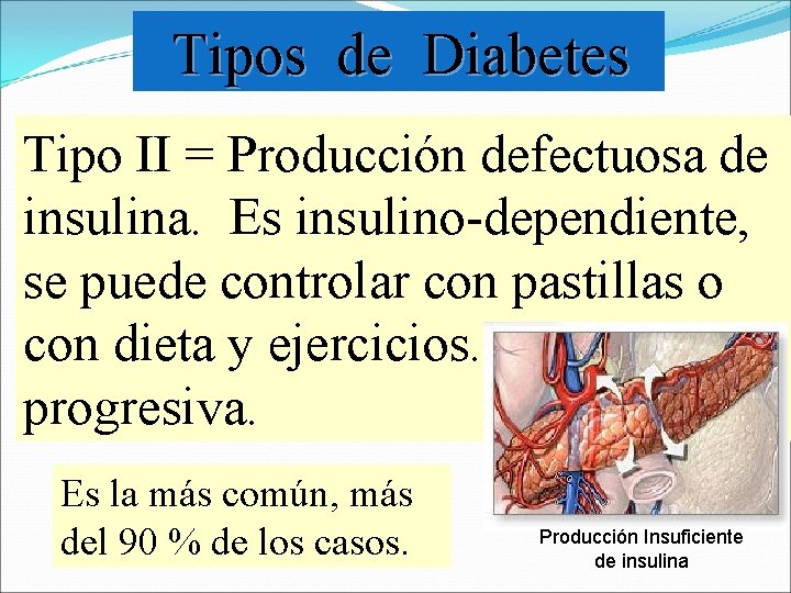 Tipos de Diabetes Tipo II = Producción defectuosa de insulina. Es insulino-dependiente, se puede Tipos de Diabetes Tipo II = Producción defectuosa de insulina. Es insulino-dependiente, se puede