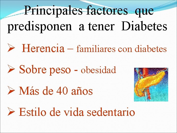 Principales factores que predisponen a tener Diabetes Ø Herencia – familiares con diabetes Ø Principales factores que predisponen a tener Diabetes Ø Herencia – familiares con diabetes Ø