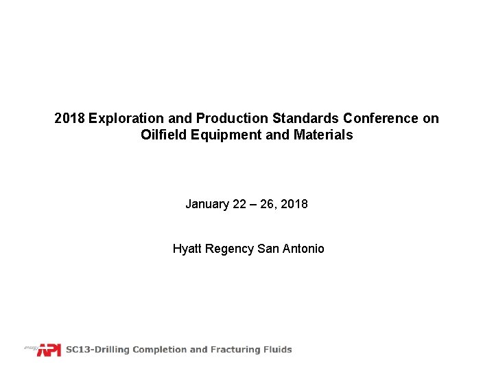 2018 Exploration and Production Standards Conference on Oilfield Equipment and Materials January 22 –