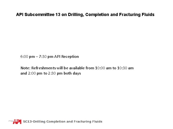 API Subcommittee 13 on Drilling, Completion and Fracturing Fluids 6: 00 pm – 7: