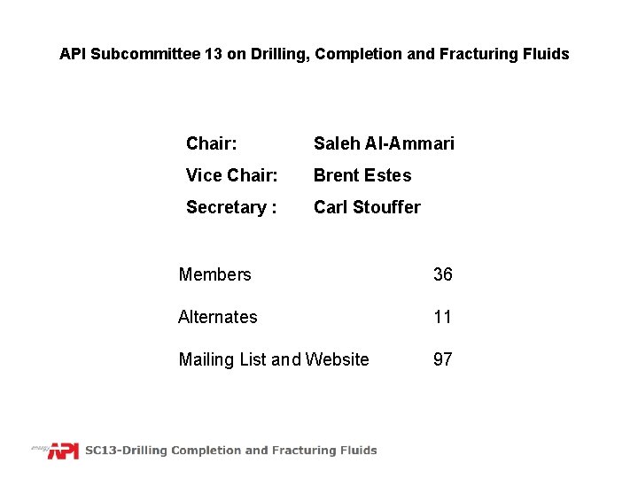 API Subcommittee 13 on Drilling, Completion and Fracturing Fluids Chair: Saleh Al-Ammari Vice Chair: