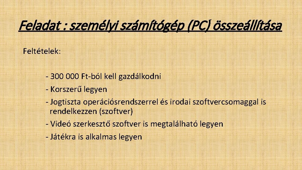 Feladat : személyi számítógép (PC) összeállítása Feltételek: - 300 000 Ft-ból kell gazdálkodni -