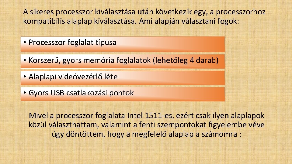 A sikeres processzor kiválasztása után következik egy, a processzorhoz kompatibilis alaplap kiválasztása. Ami alapján