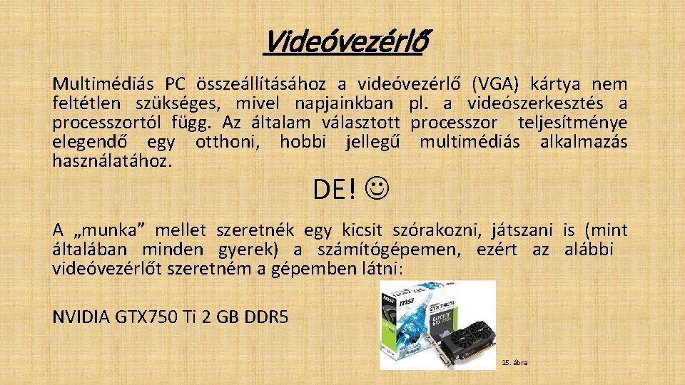 Videóvezérlő Multimédiás PC összeállításához a videóvezérlő (VGA) kártya nem feltétlen szükséges, mivel napjainkban pl.