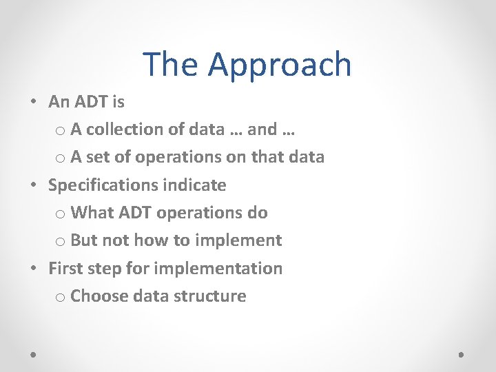 The Approach • An ADT is o A collection of data … and …