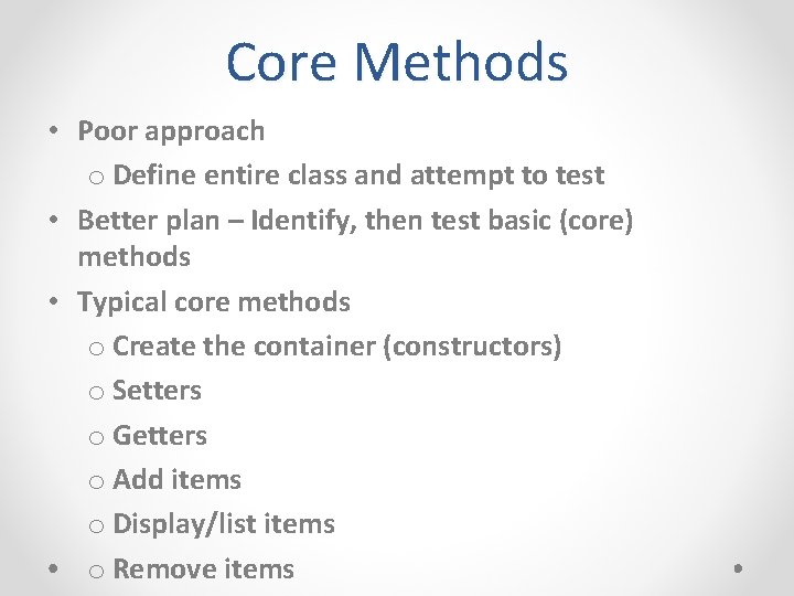 Core Methods • Poor approach o Define entire class and attempt to test •