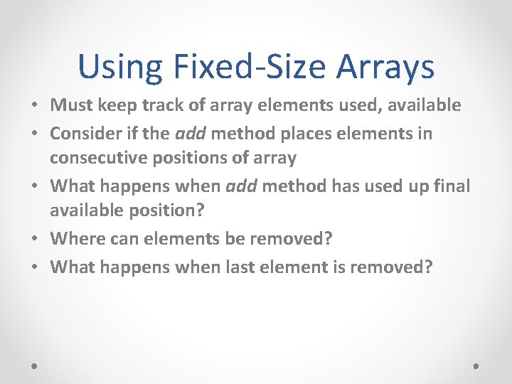 Using Fixed-Size Arrays • Must keep track of array elements used, available • Consider