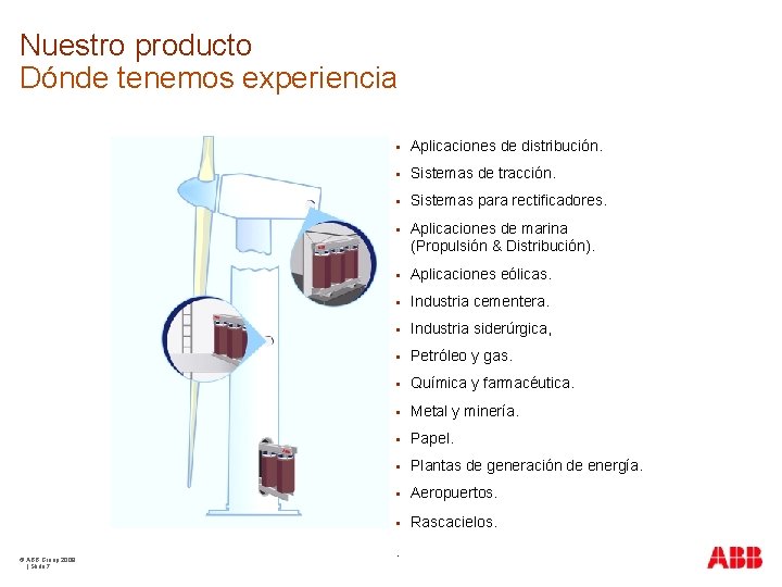 Nuestro producto Dónde tenemos experiencia © ABB Group 2009 | Slide 7 § Aplicaciones