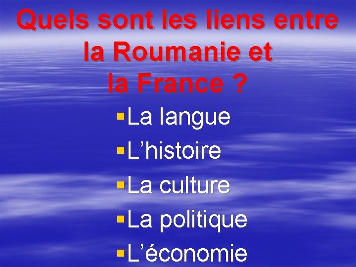 Quels sont les liens entre la Roumanie et la France ? §La langue §L’histoire