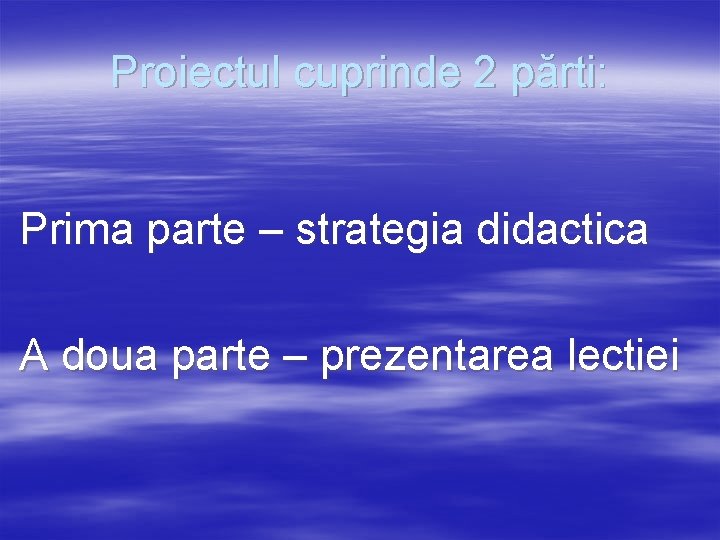 Proiectul cuprinde 2 părti: Prima parte – strategia didactica A doua parte – prezentarea