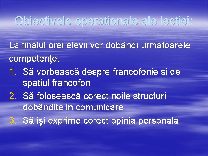 Obiectivele operationale lectiei: La finalul orei elevii vor dobândi urmatoarele competenţe: 1. Să vorbească