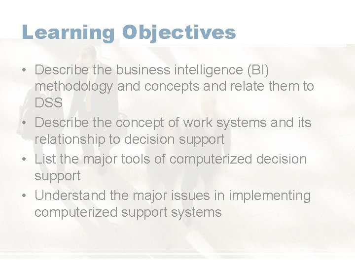 Learning Objectives • Describe the business intelligence (BI) methodology and concepts and relate them