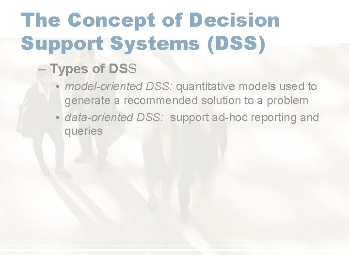 The Concept of Decision Support Systems (DSS) – Types of DSS • model-oriented DSS: