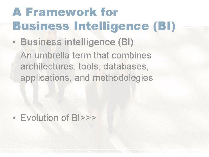 A Framework for Business Intelligence (BI) • Business intelligence (BI) An umbrella term that