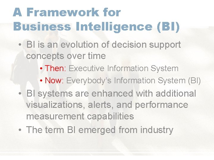 A Framework for Business Intelligence (BI) • BI is an evolution of decision support