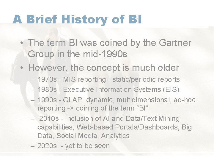 A Brief History of BI • The term BI was coined by the Gartner