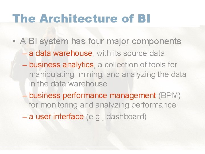 The Architecture of BI • A BI system has four major components – a