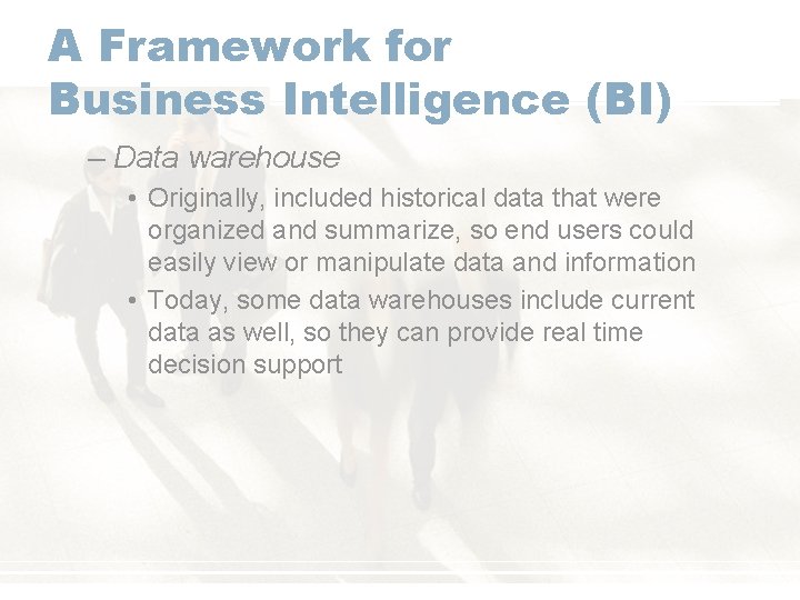 A Framework for Business Intelligence (BI) – Data warehouse • Originally, included historical data